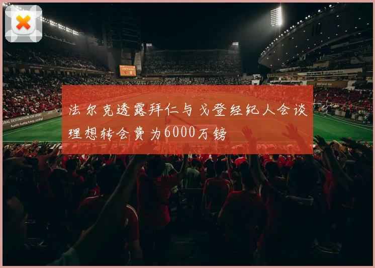 法尔克透露拜仁与戈登经纪人会谈理想转会费为6000万镑