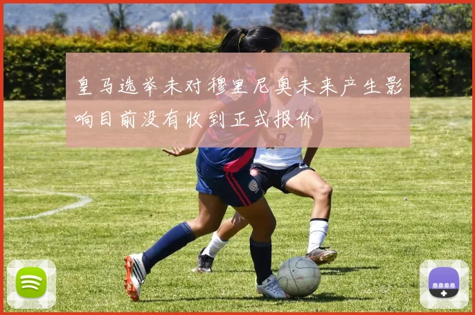 皇马选举未对穆里尼奥未来产生影响目前没有收到正式报价
